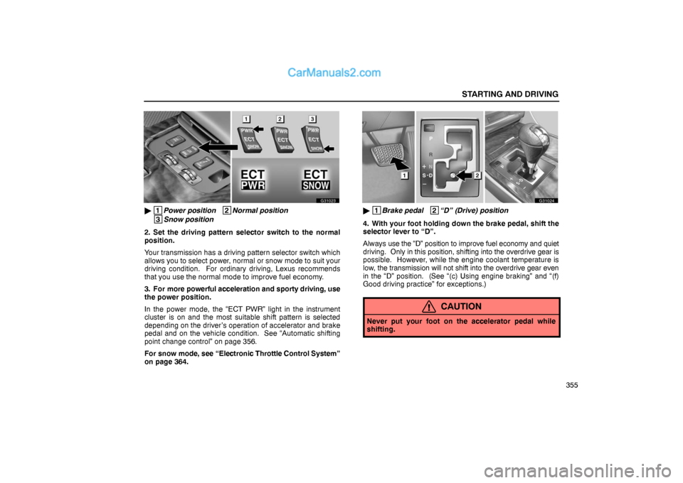 Lexus GS300 2006  Starting and Driving STARTING AND DRIVING
355
G31023
 1
Power position   2
Normal position  
 3
Snow position
2. Set the driving pattern selector switch to the normal
position.
Your transmission has a driving pattern sel