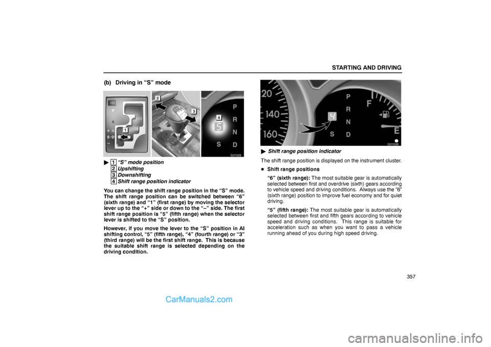 Lexus GS300 2006  Starting and Driving STARTING AND DRIVING
357
(b) Driving in “S” mode
G31025
 1
“S” mode position
 2
Upshifting
 3
Downshifting
 4
Shift range position indicator
You can change the shift range position in the “