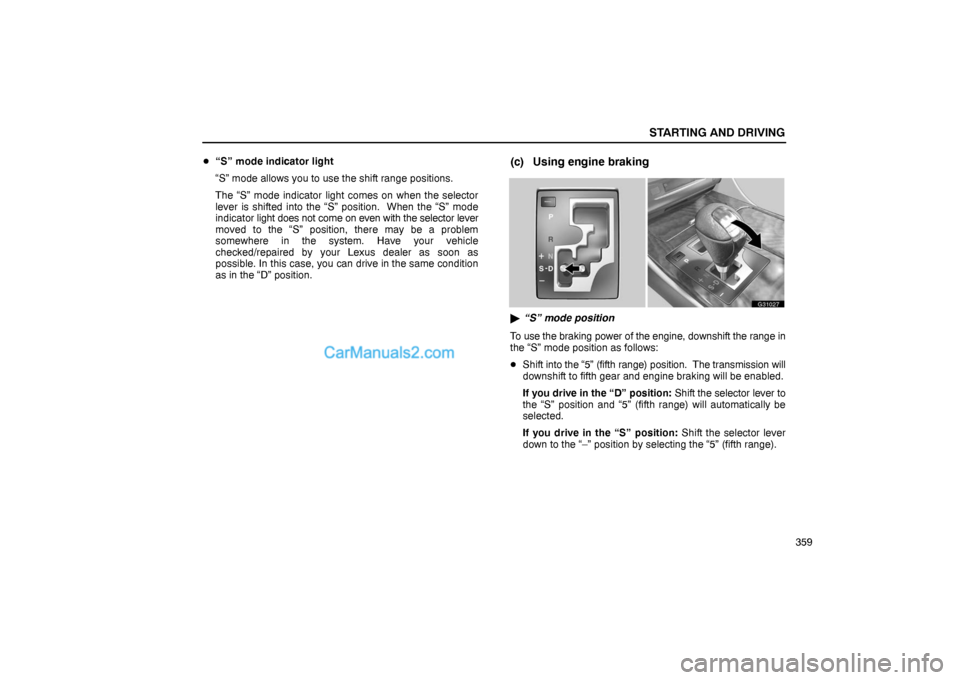 Lexus GS300 2006  Starting and Driving STARTING AND DRIVING
359 “S” mode indicator light
“S” mode allows you to use the shift range positions.
The “S” mode indicator light comes on when the selector
lever is shifted into the �