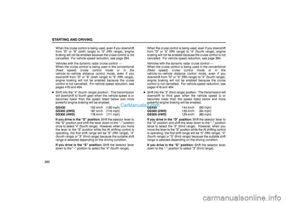 Lexus GS300 2006  Starting and Driving STARTING AND DRIVING
360When the cruise control is being used, even if you downshift
from “D” or “6” (sixth range) to “5” (fifth range), engine
braking will not be enabled because the crui