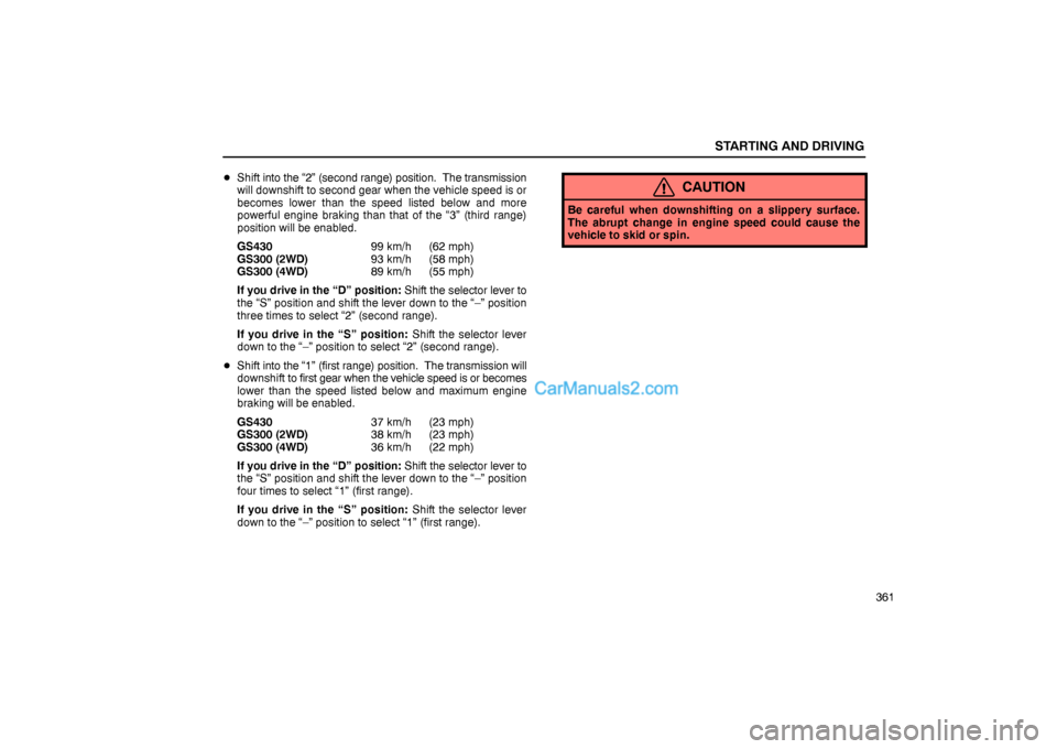 Lexus GS300 2006  Starting and Driving STARTING AND DRIVING
361 Shift into the “2” (second range) position.  The transmission
will downshift to second gear when the vehicle speed is or
becomes lower than the speed listed below and mor