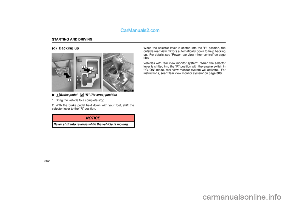 Lexus GS300 2006  Starting and Driving STARTING AND DRIVING
362
(d) Backing up
G31028
 1
Brake pedal   2
“R” (Reverse) position
1. Bring the vehicle to a complete stop.
2. With the brake pedal held down with your foot, shift the
selec