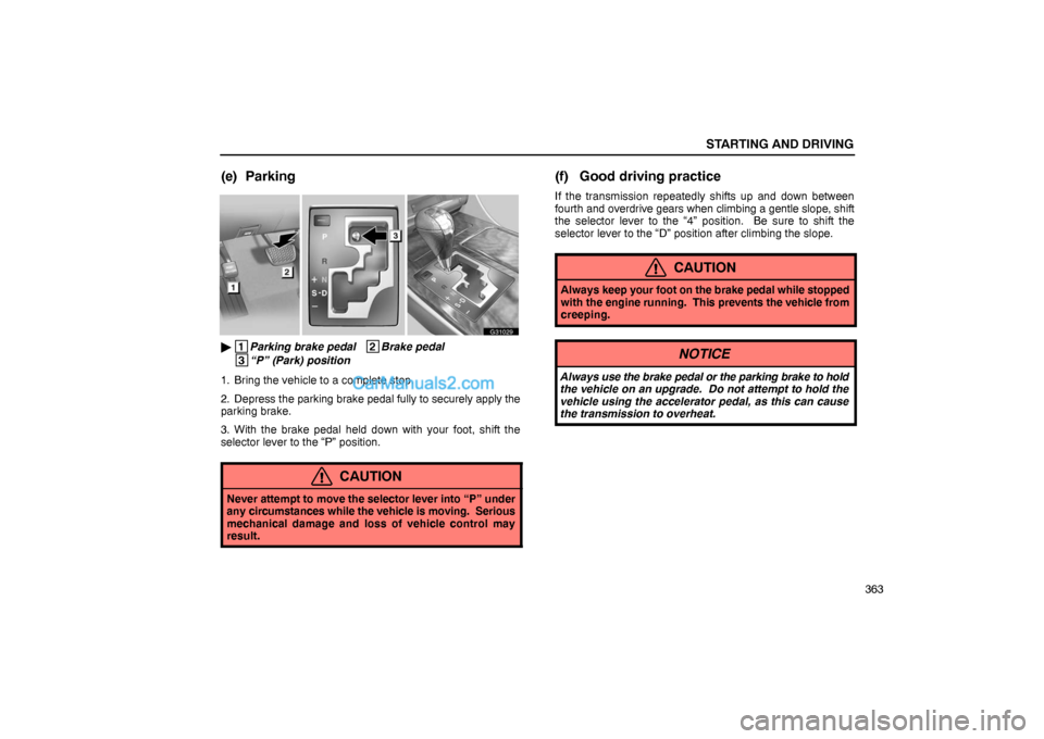 Lexus GS300 2006  Starting and Driving STARTING AND DRIVING
363
(e) Parking
G31029
 1
Parking brake pedal   2
Brake pedal
 3
“P” (Park) position
1. Bring the vehicle to a complete stop.
2. Depress the parking brake pedal fully to secu