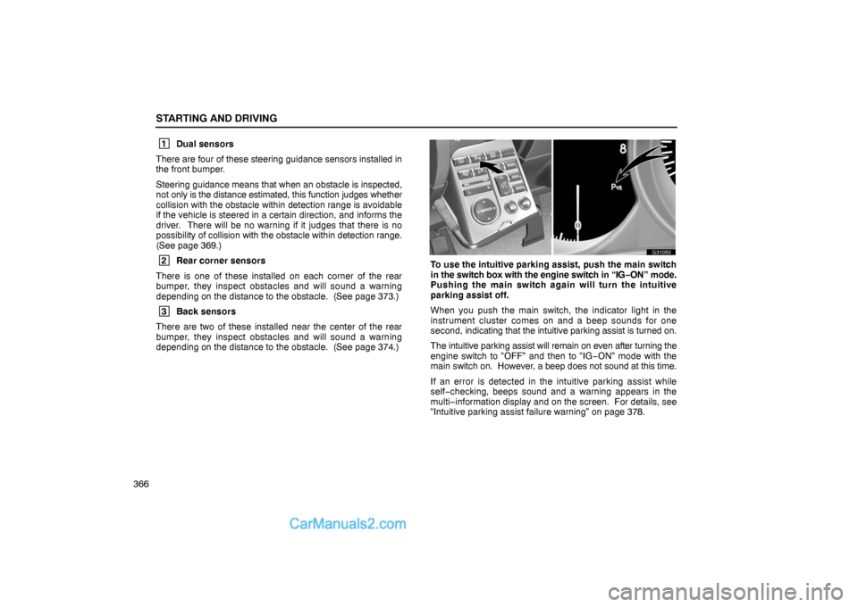 Lexus GS300 2006  Starting and Driving STARTING AND DRIVING
366
 1
Dual sensors
There are four of these steering guidance sensors installed in
the front bumper.
Steering guidance means that when an obstacle is inspected,
not only is the di