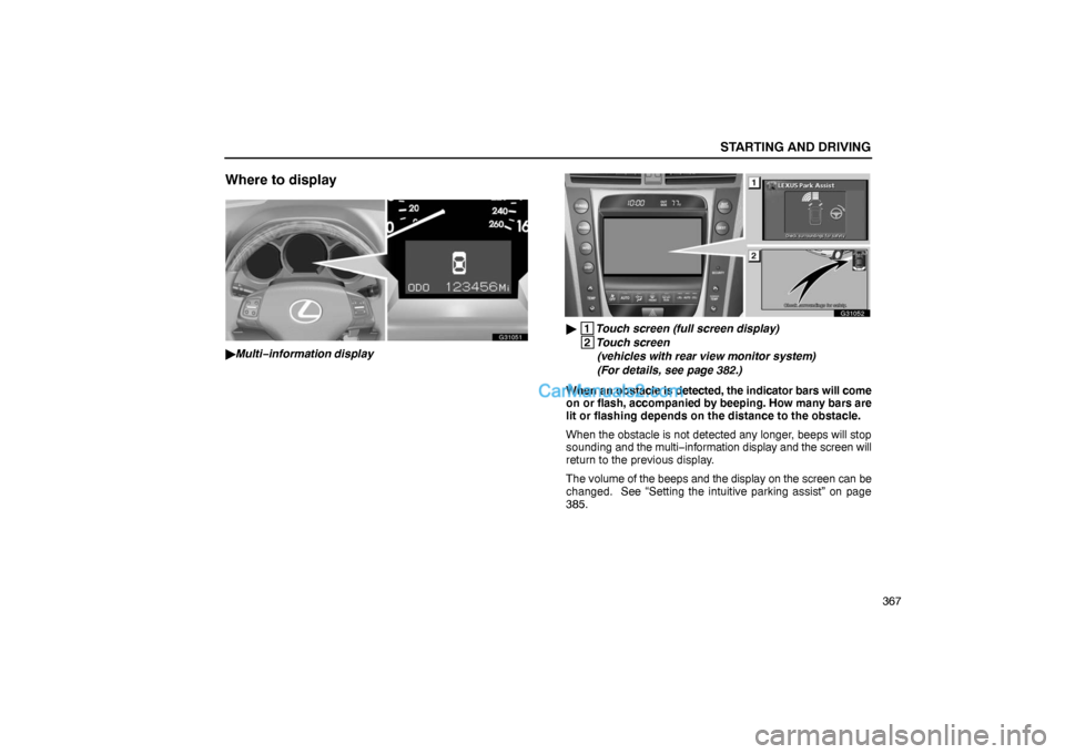 Lexus GS300 2006  Starting and Driving STARTING AND DRIVING
367
Where to display
G31051
Multi−information display
G31052
 1
Touch screen (full screen display)
 2
Touch screen 
  (vehicles with rear view monitor system)  
  (For details