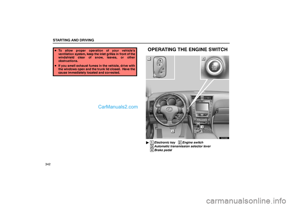 Lexus GS300 2006  Starting and Driving STARTING AND DRIVING
342
To allow proper operation of your vehicle’s
ventilation system, keep the inlet grilles in front of the
windshield clear of snow, leaves, or other
obstructions.
If you smel