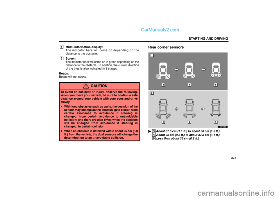 Lexus GS300 2006  Starting and Driving STARTING AND DRIVING
373
 1
Multi−information display:  
The indicator bars will come on depending on the
distance to the obstacle.
 2
Screen:
The indicator bars will come on in green depending on t