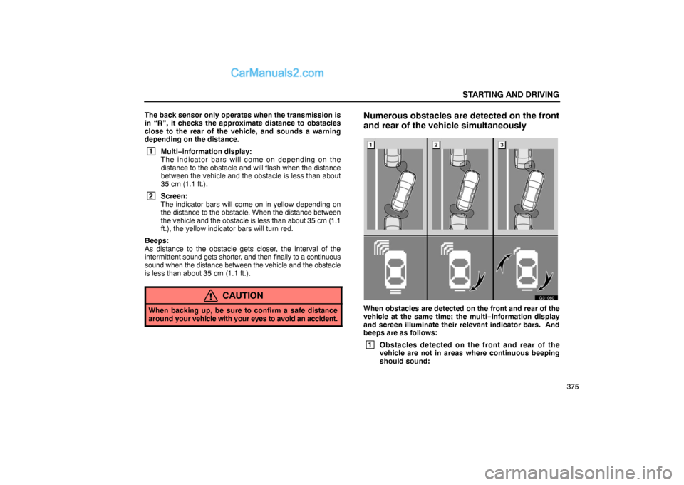 Lexus GS300 2006  Starting and Driving STARTING AND DRIVING
375 The back sensor only operates when the transmission is
in “R”, it checks the approximate distance to obstacles
close to the rear of the vehicle, and sounds a warning
depen