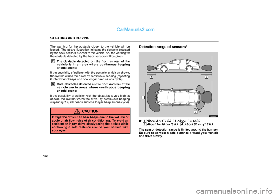 Lexus GS300 2006  Starting and Driving STARTING AND DRIVING
376The warning for the obstacle closer to the vehicle will be
issued.  The above illustration indicates the obstacle detected
by the back sensors is closer to the vehicle. So, the