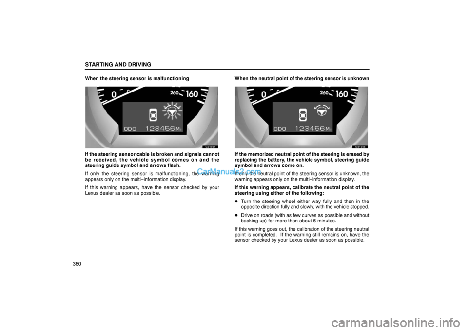 Lexus GS300 2006  Starting and Driving STARTING AND DRIVING
380When the steering sensor is malfunctioning
G31064
If the steering sensor cable is broken and signals cannot
be received, the vehicle symbol comes on and the
steering guide symb