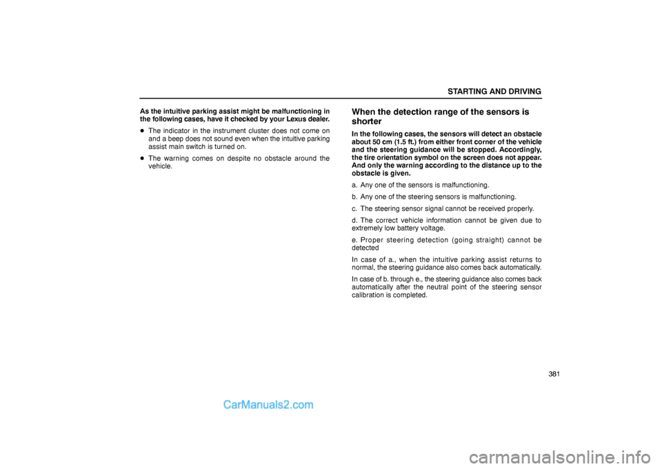Lexus GS300 2006  Starting and Driving STARTING AND DRIVING
381 As the intuitive parking assist might be malfunctioning in
the following cases, have it checked by your Lexus dealer.
The indicator in the instrument cluster does not come on
