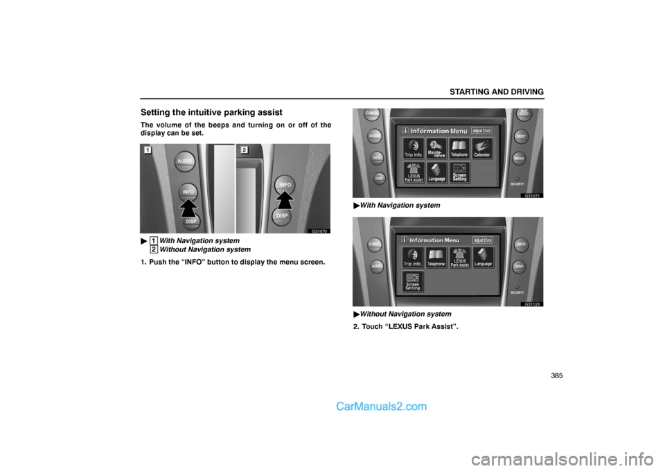 Lexus GS300 2006  Starting and Driving STARTING AND DRIVING
385
Setting the intuitive parking assist
The volume of the beeps and turning on or off of the
display can be set.
G31070
 1
With Navigation system
 2
Without Navigation system
1.