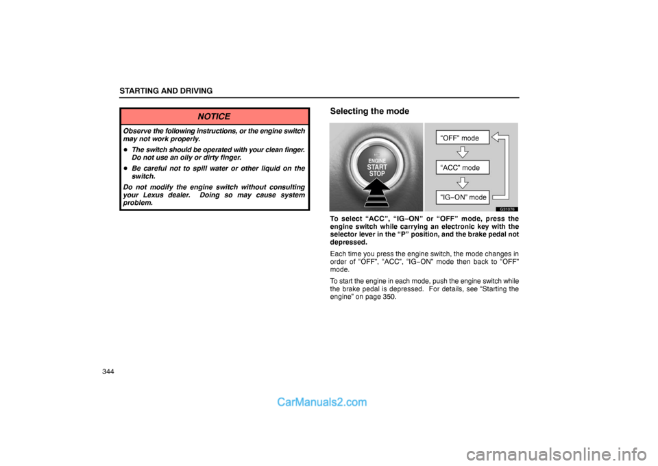 Lexus GS300 2006  Starting and Driving STARTING AND DRIVING
344
NOTICE
Observe the following instructions, or the engine switch
may not work properly.
The switch should be operated with your clean finger.
Do not use an oily or dirty finge