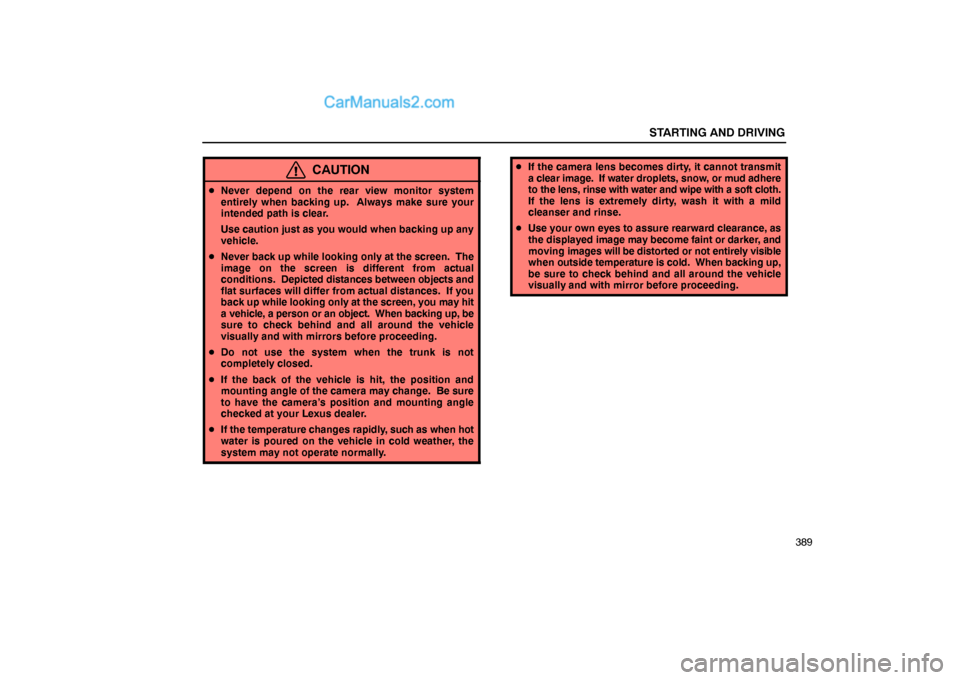 Lexus GS300 2006  Starting and Driving STARTING AND DRIVING
389
CAUTION
Never depend on the rear view monitor system
entirely when backing up.  Always make sure your
intended path is clear.
Use caution just as you would when backing up an