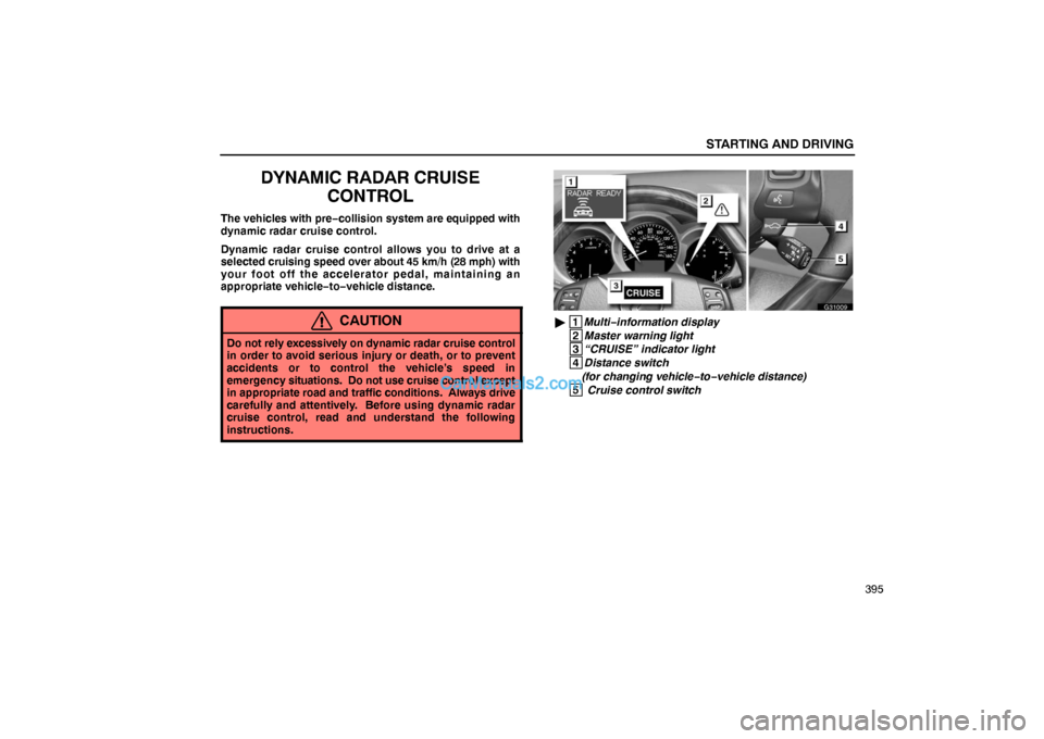 Lexus GS300 2006  Starting and Driving STARTING AND DRIVING
395
DYNAMIC RADAR CRUISE
CONTROL
The vehicles with pre−collision system are equipped with
dynamic radar cruise control.
Dynamic radar cruise control allows you to drive at a
sel