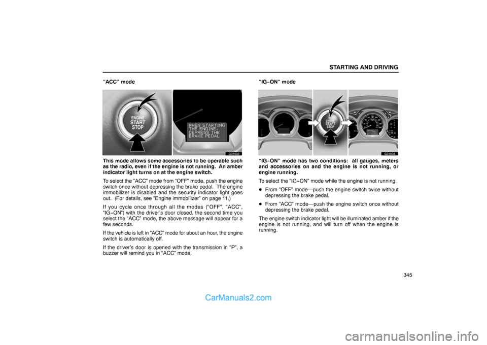 Lexus GS300 2006  Starting and Driving STARTING AND DRIVING
345 “ACC” mode
G31033
This mode allows some accessories to be operable such
as the radio, even if the engine is not running.  An amber
indicator light turns on at the engine s