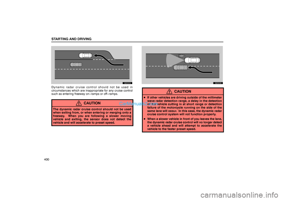Lexus GS300 2006  Starting and Driving STARTING AND DRIVING
400
G31013
Dynamic radar cruise control should not be used in
circumstances which are inappropriate for any cruise control
such as entering freeway on−ramps or off−ramps.
CAUT