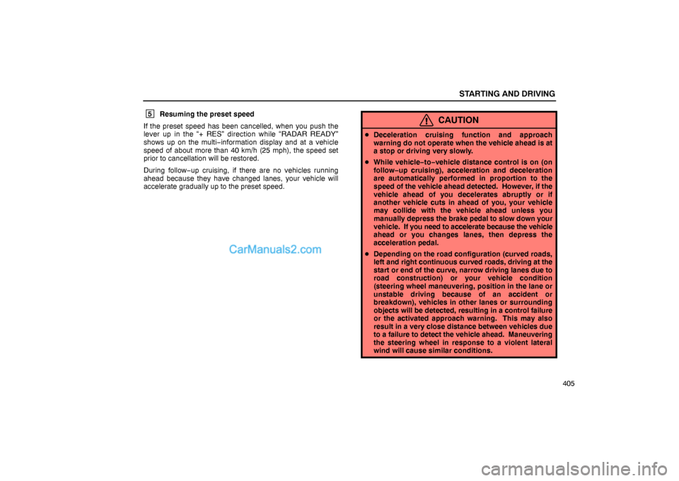Lexus GS300 2006  Starting and Driving STARTING AND DRIVING
405
 5
Resuming the preset speed
If the preset speed has been cancelled, when you push the
lever up in the “+ RES” direction while “RADAR READY”
shows up on the multi−in