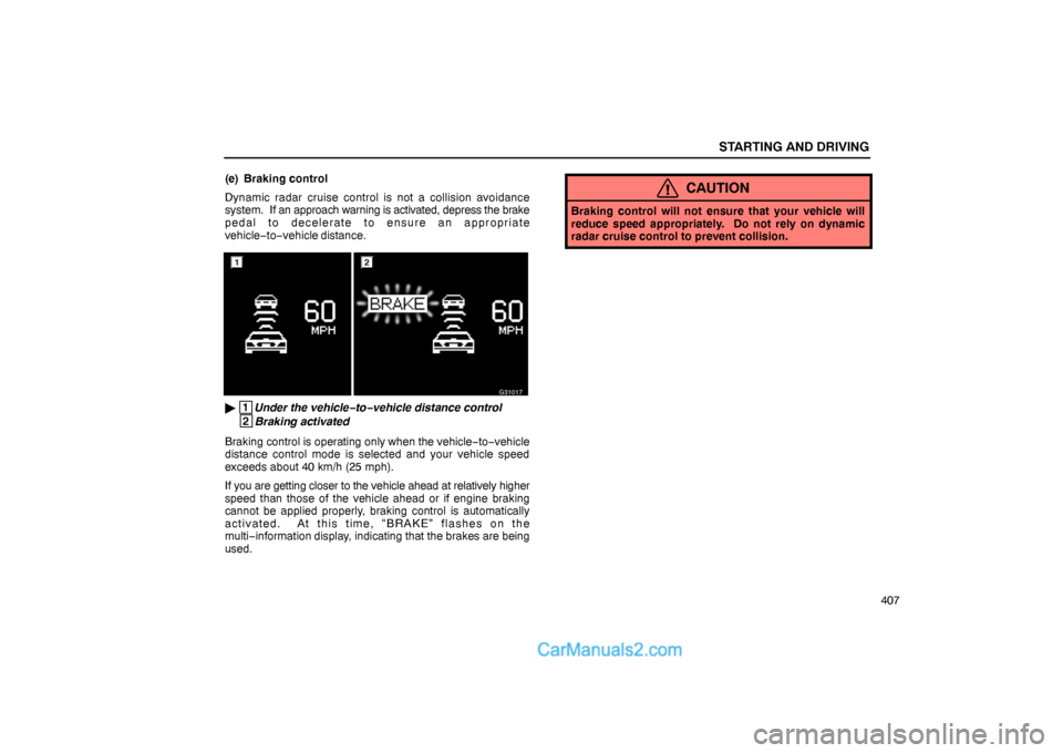 Lexus GS300 2006  Starting and Driving STARTING AND DRIVING
407 (e) Braking control
Dynamic radar cruise control is not a collision avoidance
system.  If an approach warning is activated, depress the brake
pedal to decelerate to ensure an 