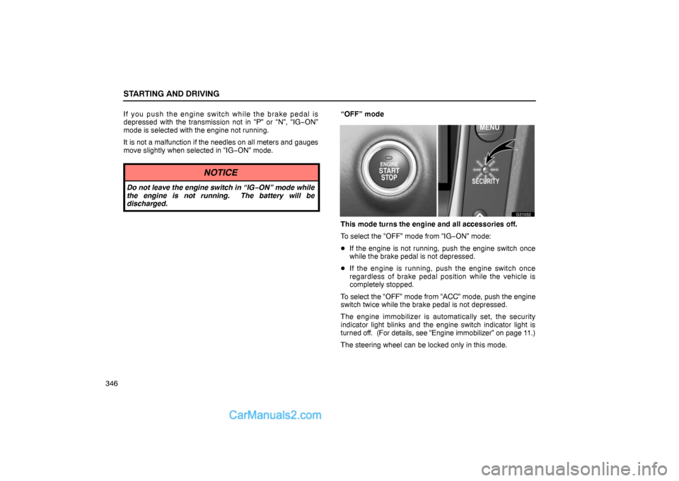 Lexus GS300 2006  Starting and Driving STARTING AND DRIVING
346If you push the engine switch while the brake pedal is
depressed with the transmission not in “P” or “N”, “IG−ON”
mode is selected with the engine not running.
It