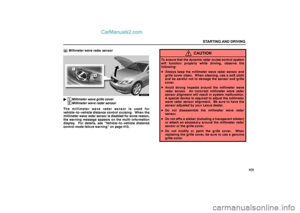 Lexus GS300 2006  Starting and Driving STARTING AND DRIVING
409 (g) Millimeter wave radar sensor
G31019
 1
Millimeter wave grille cover
 2
Millimeter wave radar sensor
The millimeter wave radar sensor is used for
vehicle−to−vehicle di