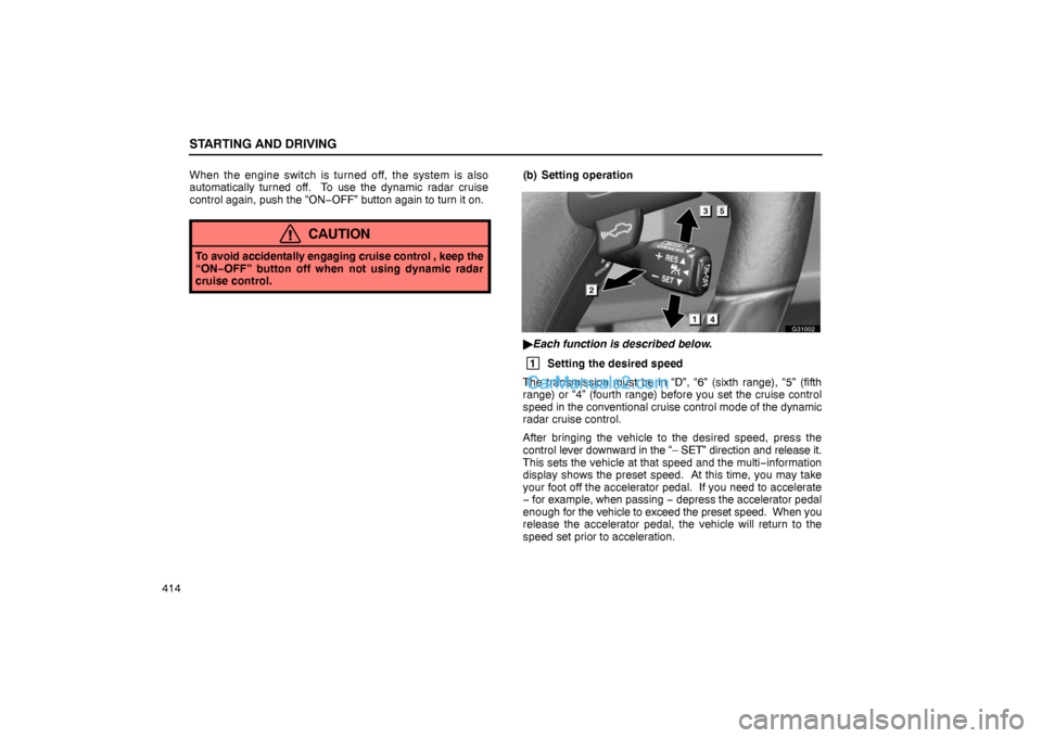 Lexus GS300 2006  Starting and Driving STARTING AND DRIVING
414When the engine switch is turned off, the system is also
automatically turned off.  To use the dynamic radar cruise
control again, push the “ON−OFF” button again to turn 