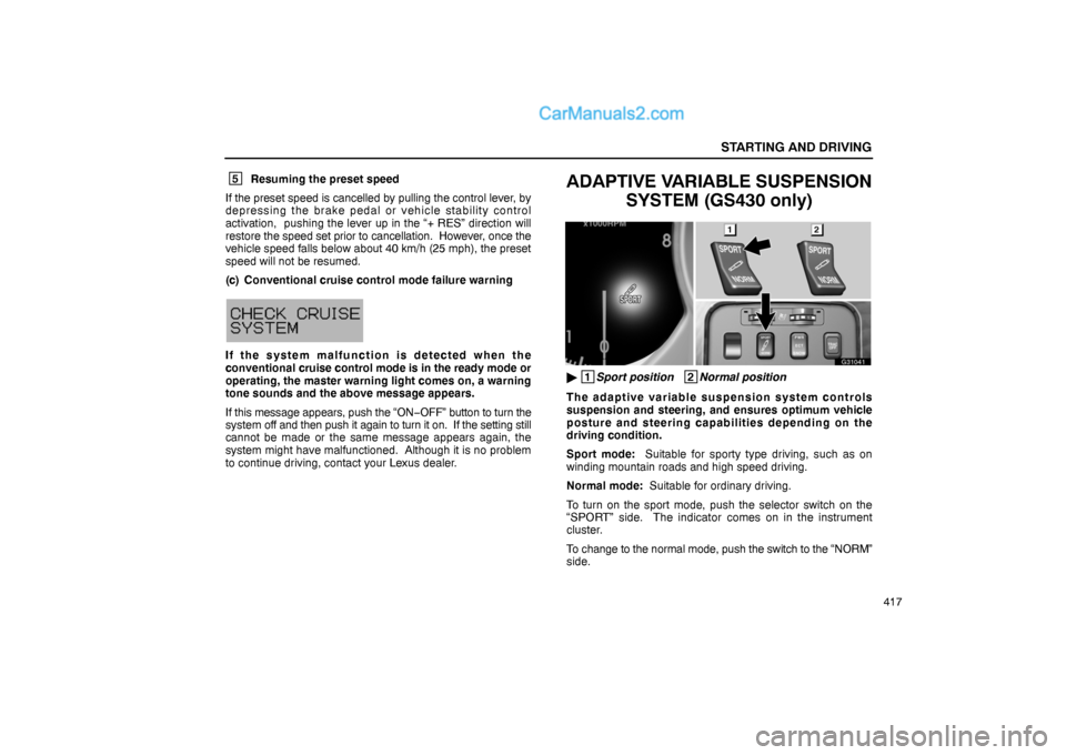 Lexus GS300 2006  Starting and Driving STARTING AND DRIVING
417
 5
Resuming the preset speed
If the preset speed is cancelled by pulling the control lever, by
depressing the brake pedal or vehicle stability control
activation,  pushing the