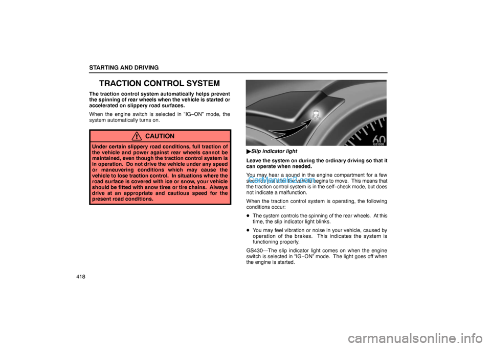 Lexus GS300 2006  Starting and Driving STARTING AND DRIVING
418
TRACTION CONTROL SYSTEM
The traction control system automatically helps prevent
the spinning of rear wheels when the vehicle is started or
accelerated on slippery road surface
