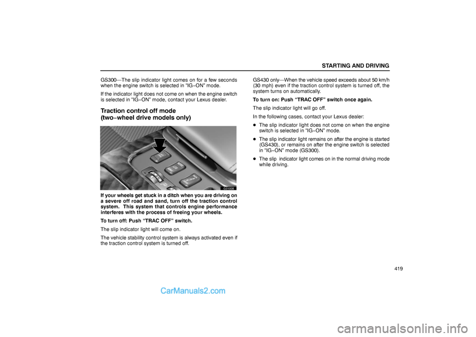 Lexus GS300 2006  Starting and Driving STARTING AND DRIVING
419 GS300—The slip indicator light comes on for a few seconds
when the engine switch is selected in “IG−ON” mode.
If the indicator light does not come on when the engine s