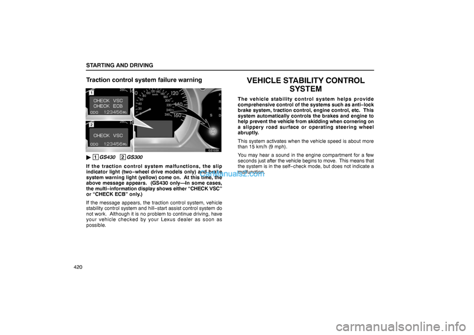 Lexus GS300 2006  Starting and Driving STARTING AND DRIVING
420
Traction control system failure warning
G31039
 1
GS430   2
GS300
If the traction control system malfunctions, the slip
indicator light (two−wheel drive models only) and br