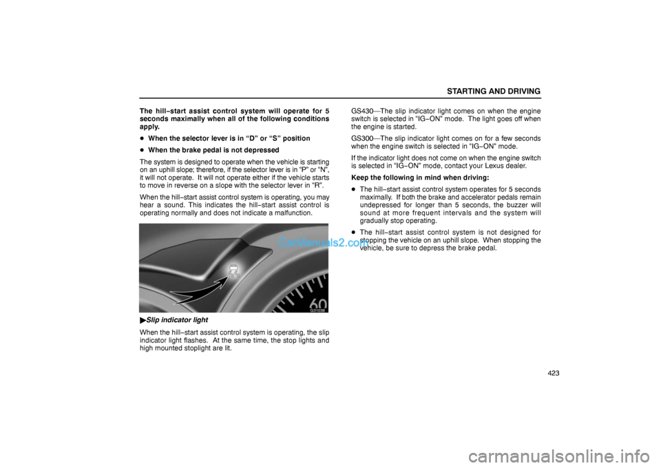 Lexus GS300 2006  Starting and Driving STARTING AND DRIVING
423 The hill−start assist control system will operate for 5
seconds maximally when all of the following conditions
apply.
When the selector lever is in “D” or “S” posit
