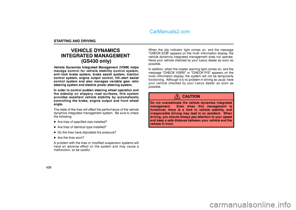 Lexus GS300 2006  Starting and Driving STARTING AND DRIVING
426
VEHICLE DYNAMICS 
INTEGRATED MANAGEMENT 
(GS430 only)
Vehicle Dynamics Integrated Management (VDIM) helps
manage control for vehicle stability control system,
anti−lock brak