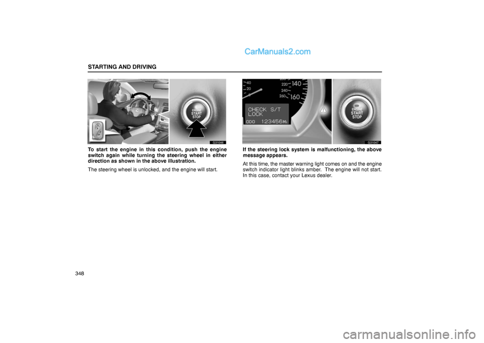 Lexus GS300 2006  Starting and Driving STARTING AND DRIVING
348
G31046
To start the engine in this condition, push the engine
switch again while turning the steering wheel in either
direction as shown in the above illustration.
The steerin