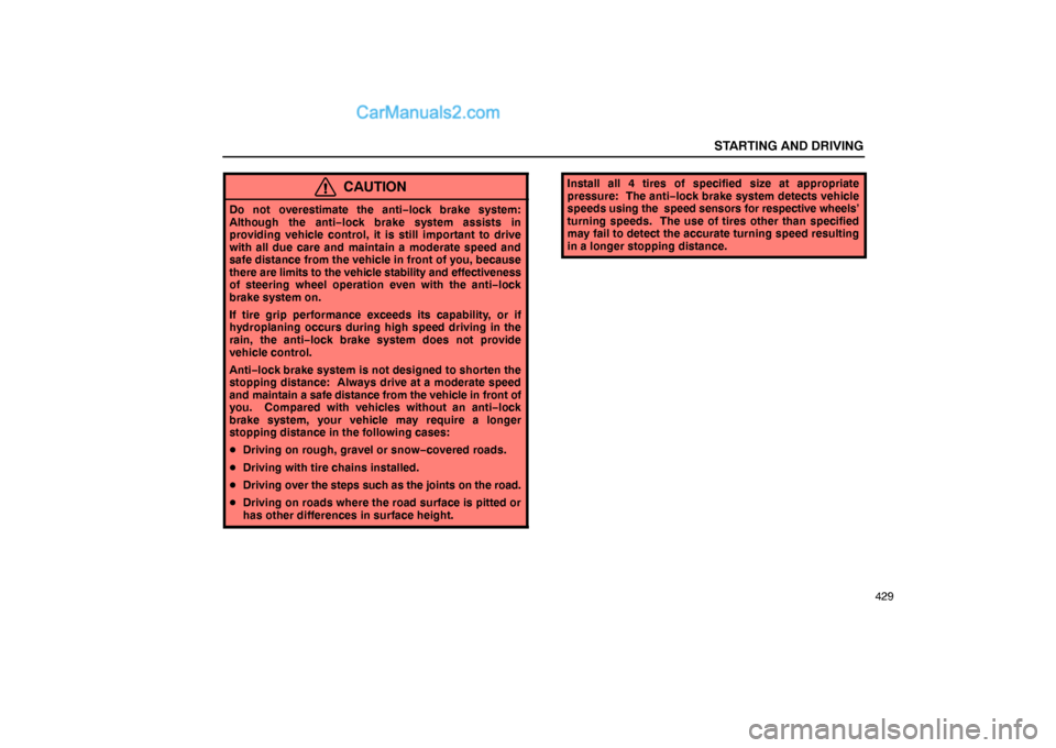 Lexus GS300 2006  Starting and Driving STARTING AND DRIVING
429
CAUTION
Do not overestimate the anti−lock brake system:
Although the anti−lock brake system assists in
providing vehicle control, it is still important to drive
with all d