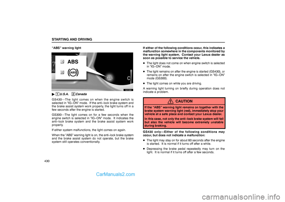 Lexus GS300 2006  Starting and Driving STARTING AND DRIVING
430“ABS” warning light 
G31080
 1
U.S.A.   2
Canada
GS430—The light comes on when the engine switch is
selected in “IG−ON” mode.  If the anti−lock brake system and
