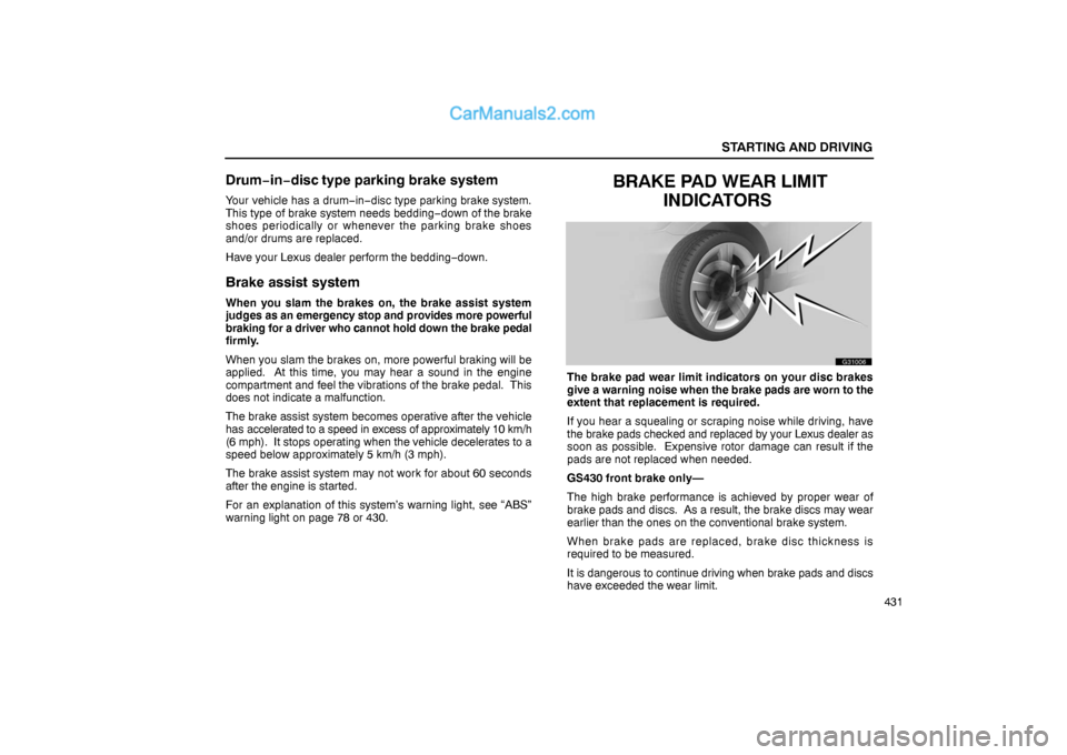 Lexus GS300 2006  Starting and Driving STARTING AND DRIVING
431
Drum−in−disc type parking brake system
Your vehicle has a drum−in−disc type parking brake system.
This type of brake system needs bedding−down of the brake
shoes per