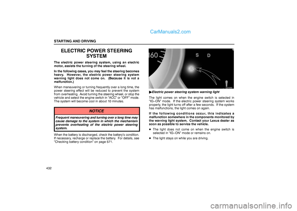 Lexus GS300 2006  Starting and Driving STARTING AND DRIVING
432
ELECTRIC POWER STEERING
SYSTEM
The electric power steering system, using an electric
motor, assists the turning of the steering wheel.
In the following cases, you may feel the