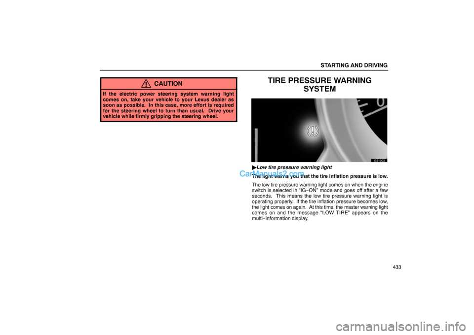 Lexus GS300 2006  Starting and Driving STARTING AND DRIVING
433
CAUTION
If the electric power steering system warning light
comes on, take your vehicle to your Lexus dealer as
soon as possible.  In this case, more effort is required
for th