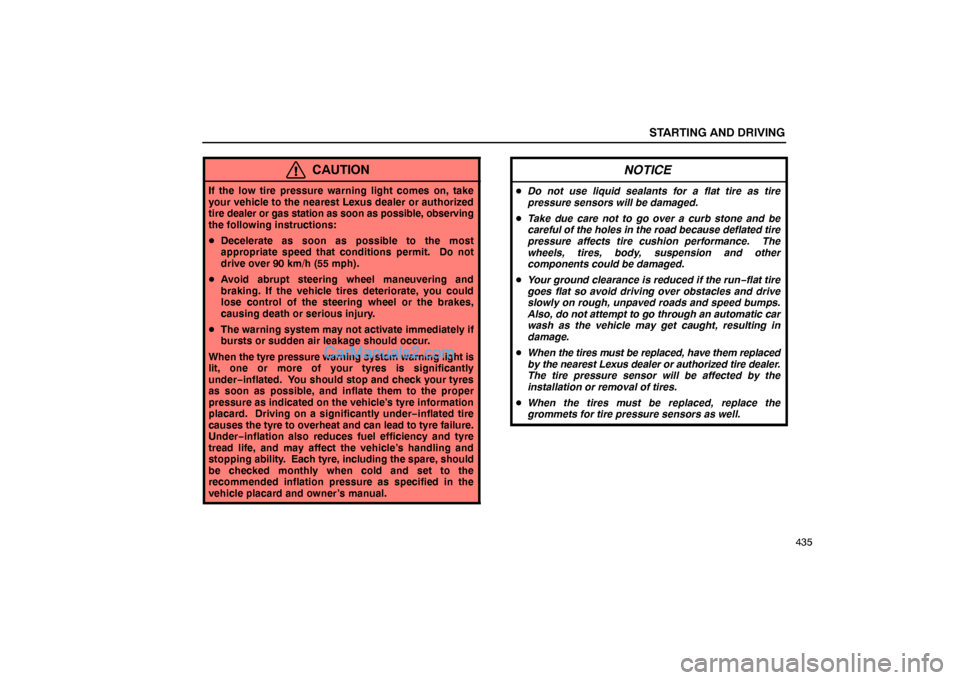 Lexus GS300 2006  Starting and Driving STARTING AND DRIVING
435
CAUTION
If the low tire pressure warning light comes on, take
your vehicle to the nearest Lexus dealer or authorized
tire dealer or gas station as soon as possible, observing
