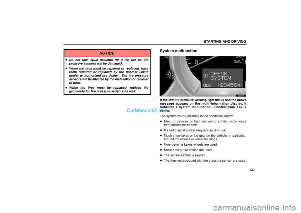 Lexus GS300 2006  Starting and Driving STARTING AND DRIVING
437
NOTICE
Do not use liquid sealants for a flat tire as tire
pressure sensors will be damaged.
When the tires must be repaired or replaced, have
them repaired or replaced by th