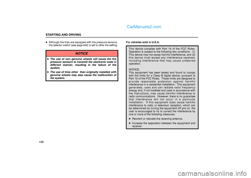 Lexus GS300 2006  Starting and Driving STARTING AND DRIVING
438Although the tires are equipped with tire pressure sensors,
the selector switch (see page 442) is set to other tire setting.
NOTICE
The use of non−genuine wheels will cause