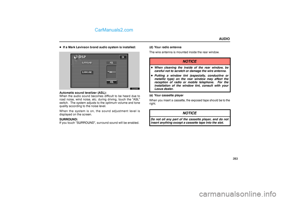 Lexus GS300 2006  Audio AUDIO
283 If a Mark Levinson brand audio system is installed:
G22066
Automatic sound levelizer (ASL):
When the audio sound becomes difficult to be heard due to
road noise, wind noise, etc. during dri