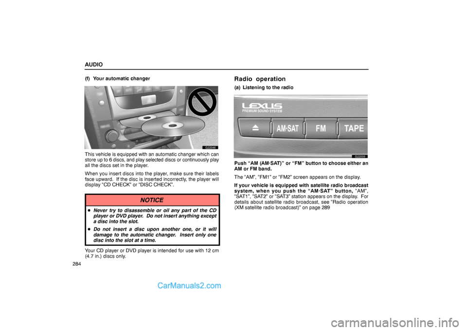 Lexus GS300 2006  Audio AUDIO
284(f) Your automatic changer
G22046
This vehicle is equipped with an automatic changer which can
store up to 6 discs, and play selected discs or continuously play
all the discs set in the playe