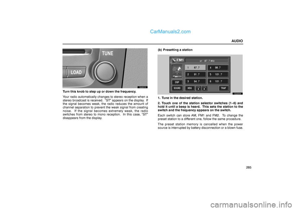 Lexus GS300 2006  Audio AUDIO
285
G22010
Turn this knob to step up or down the frequency.
Your radio automatically changes to stereo reception when a
stereo broadcast is received.  “ST” appears on the display.  If
the si