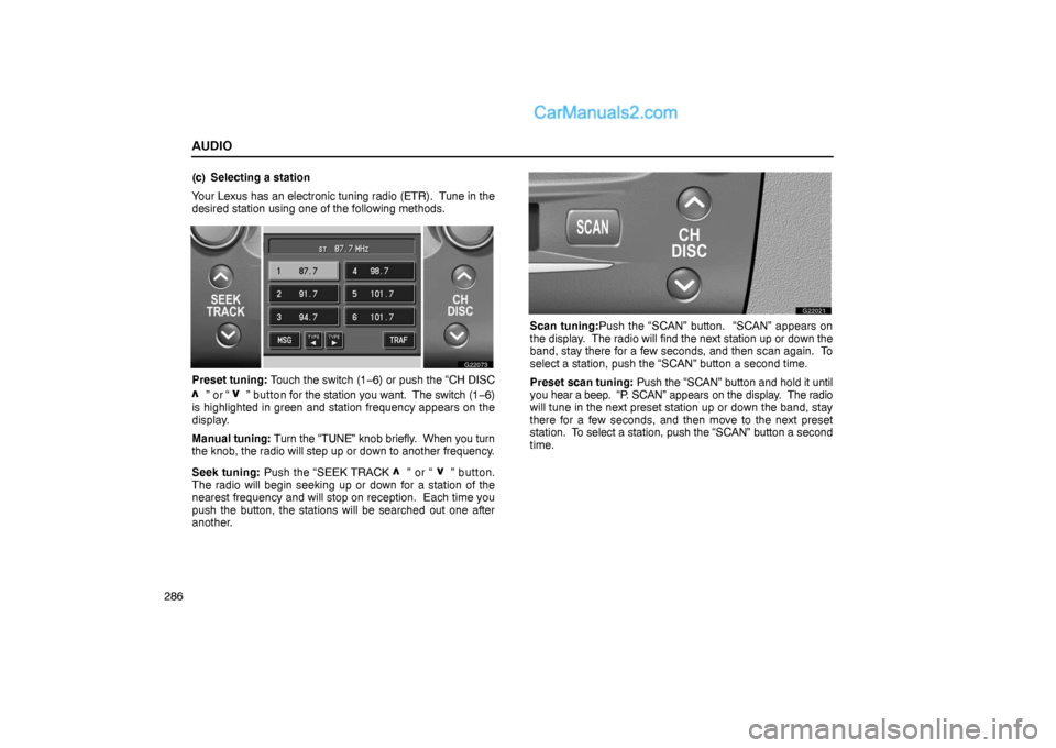 Lexus GS300 2006  Audio AUDIO
286(c) Selecting a station
Your Lexus has an electronic tuning radio (ETR).  Tune in the
desired station using one of the following methods.
G22073
Preset tuning: Touch the switch (1−6) or pus