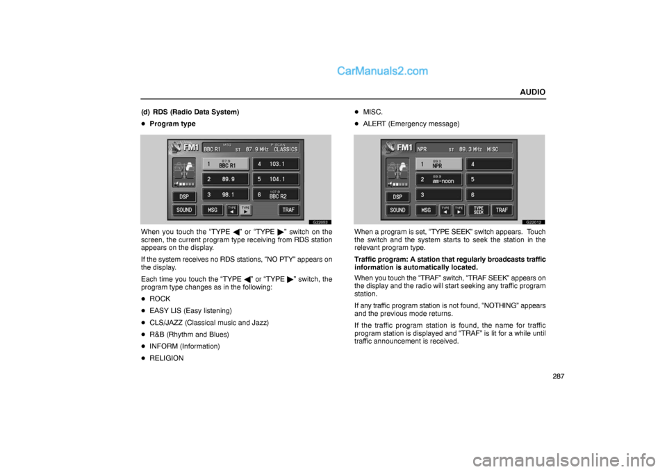 Lexus GS300 2006  Audio AUDIO
287 (d) RDS (Radio Data System)
Program type
G22053
When you touch the “TYPE ” or “TYPE ” switch on the
screen, the current program type receiving from RDS station
appears on the disp