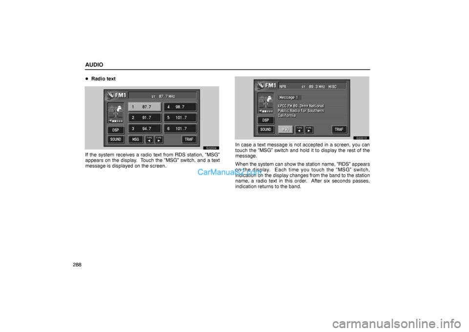 Lexus GS300 2006  Audio AUDIO
288Radio text
G22004
If the system receives a radio text from RDS station, “MSG”
appears on the display.  Touch the “MSG” switch, and a text
message is displayed on the screen.
G22013
I