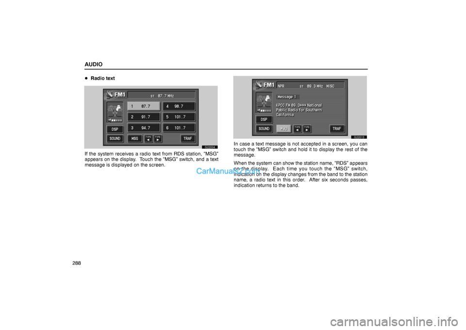 Lexus GS300 2006  Audio AUDIO
288Radio text
G22004
If the system receives a radio text from RDS station, “MSG”
appears on the display.  Touch the “MSG” switch, and a text
message is displayed on the screen.
G22013
I