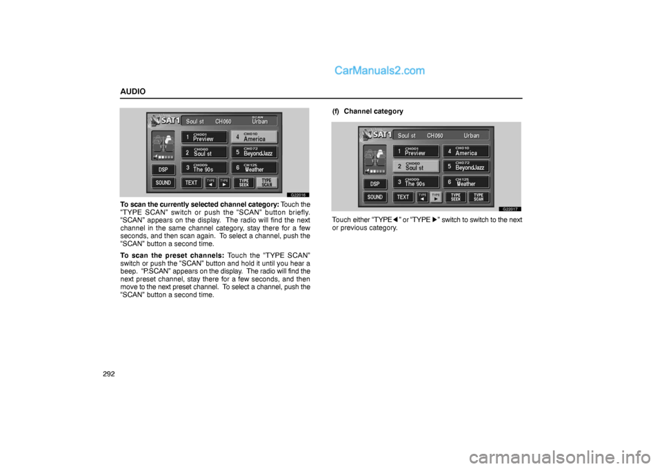 Lexus GS300 2006  Audio AUDIO
292
G22016
To scan the currently selected channel category: Touch the
“TYPE SCAN” switch or push the “SCAN” button briefly.
“SCAN” appears on the display.  The radio will find the ne