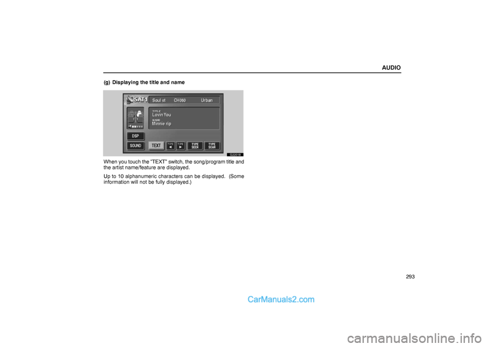 Lexus GS300 2006  Audio AUDIO
293 (g) Displaying the title and name
G22018
When you touch the “TEXT” switch, the song/program title and
the artist name/feature are displayed.
Up to 10 alphanumeric characters can be displ